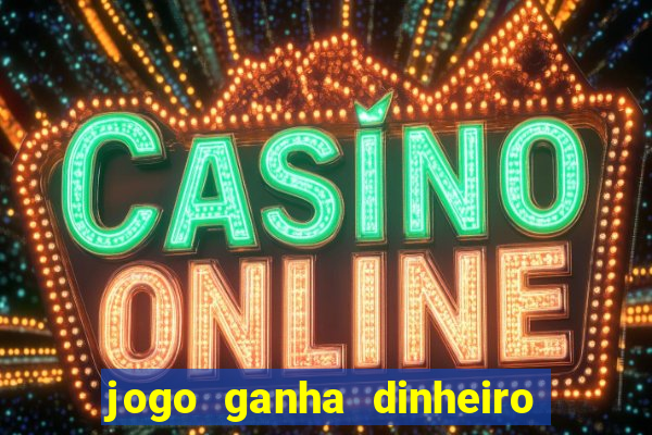 jogo ganha dinheiro de verdade