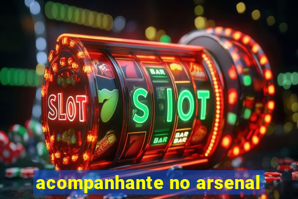 acompanhante no arsenal