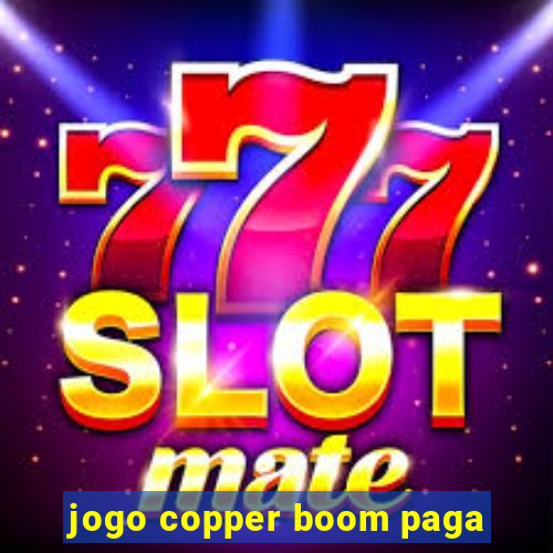 jogo copper boom paga
