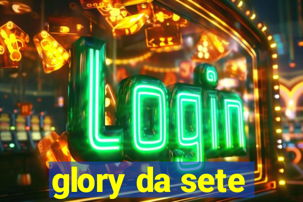 glory da sete