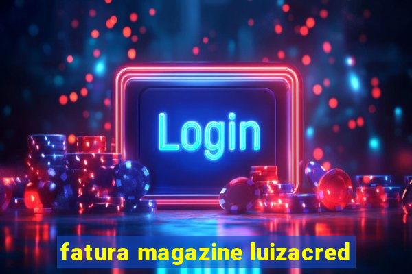 fatura magazine luizacred