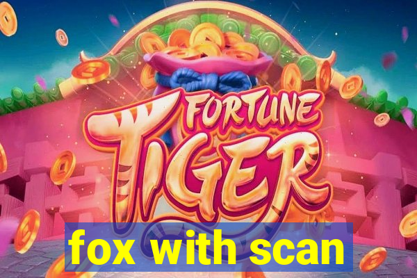 fox with scan