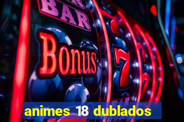 animes 18 dublados