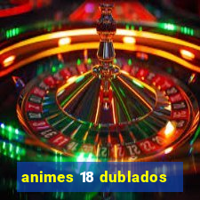 animes 18 dublados