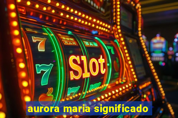 aurora maria significado