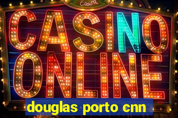 douglas porto cnn