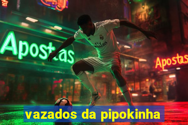 vazados da pipokinha