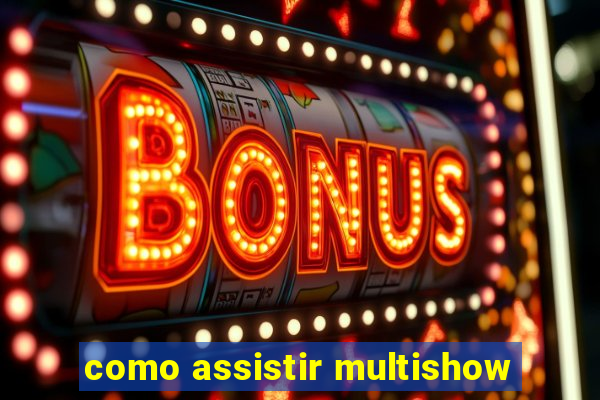 como assistir multishow