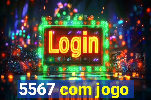 5567 com jogo