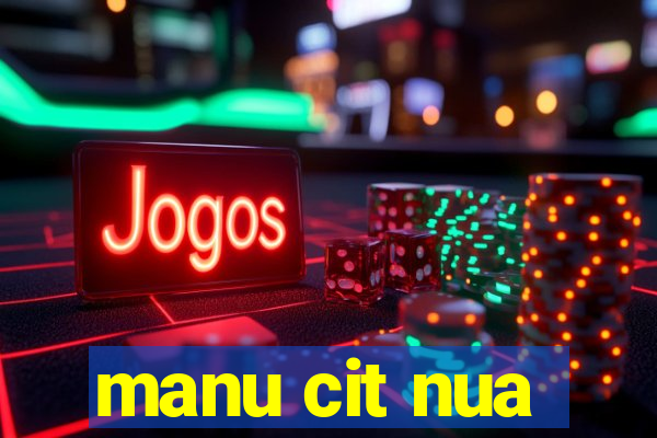 manu cit nua
