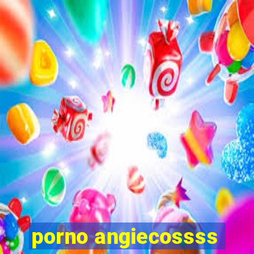 porno angiecossss