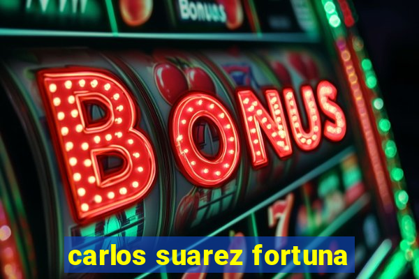 carlos suarez fortuna