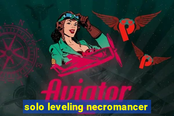 solo leveling necromancer