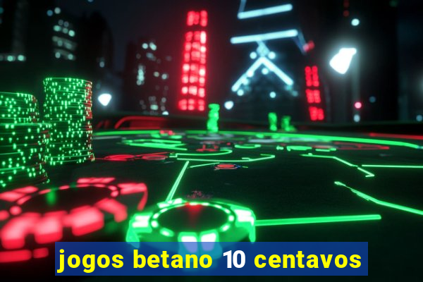 jogos betano 10 centavos