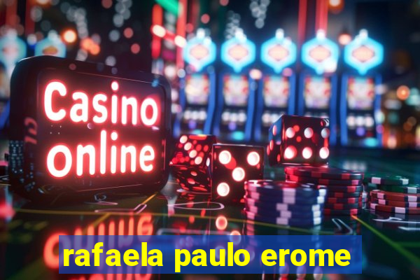 rafaela paulo erome
