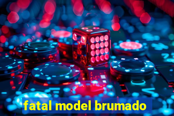 fatal model brumado