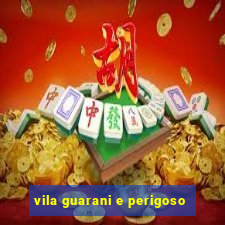 vila guarani e perigoso