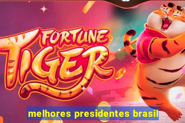 melhores presidentes brasil