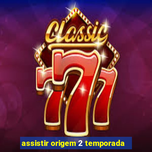 assistir origem 2 temporada