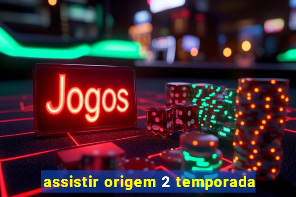 assistir origem 2 temporada