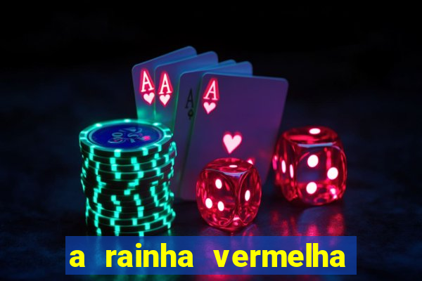 a rainha vermelha tem hot