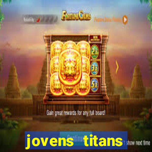 jovens titans cavando fortunas