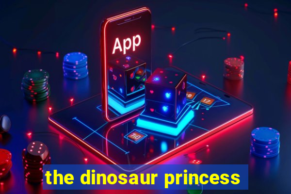 the dinosaur princess
