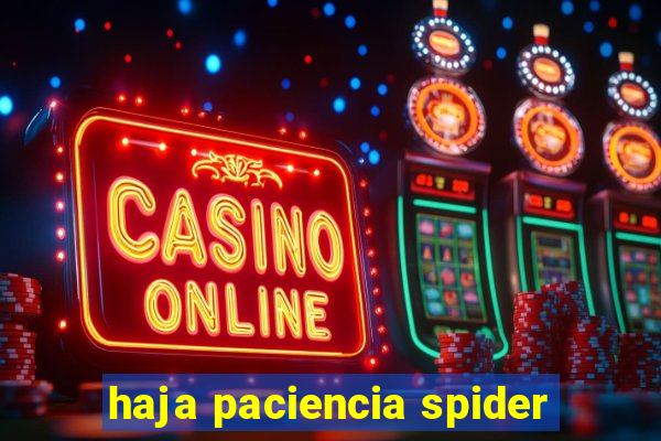 haja paciencia spider