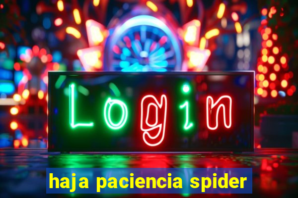 haja paciencia spider
