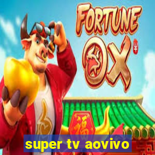 super tv aovivo