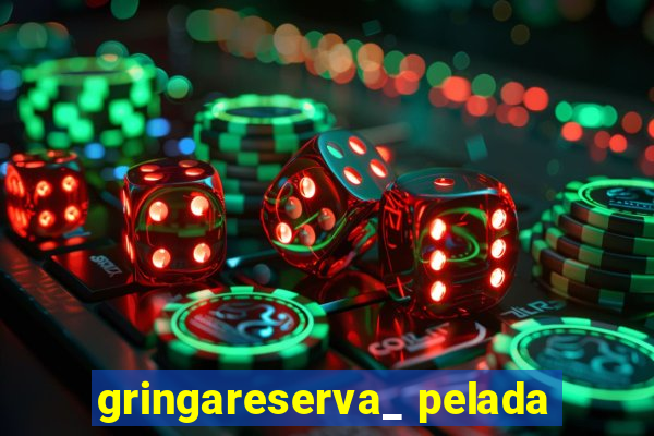 gringareserva_ pelada
