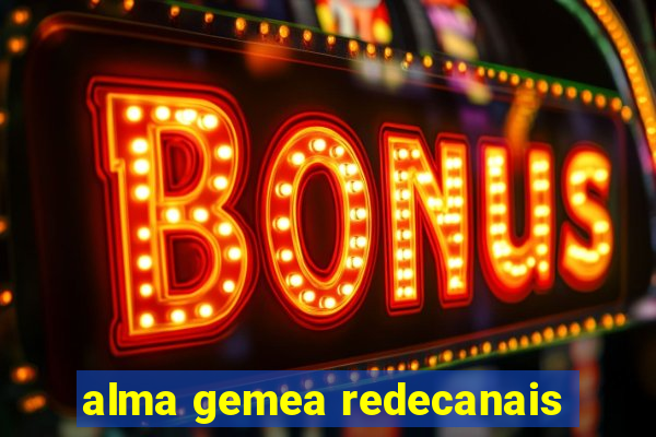 alma gemea redecanais