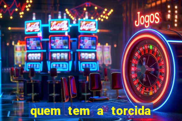 quem tem a torcida mais bonita do brasil