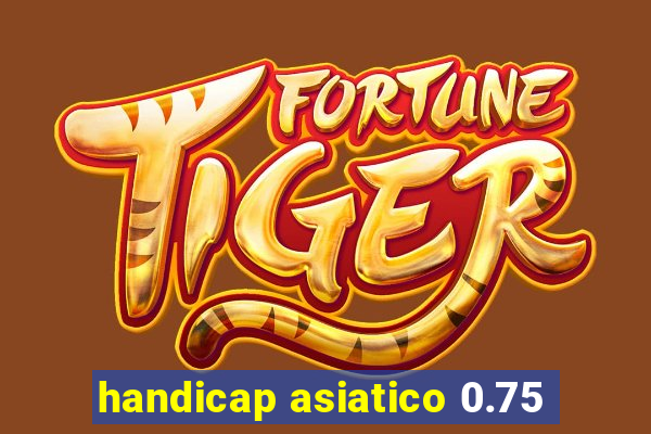 handicap asiatico 0.75