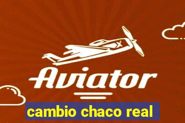 cambio chaco real