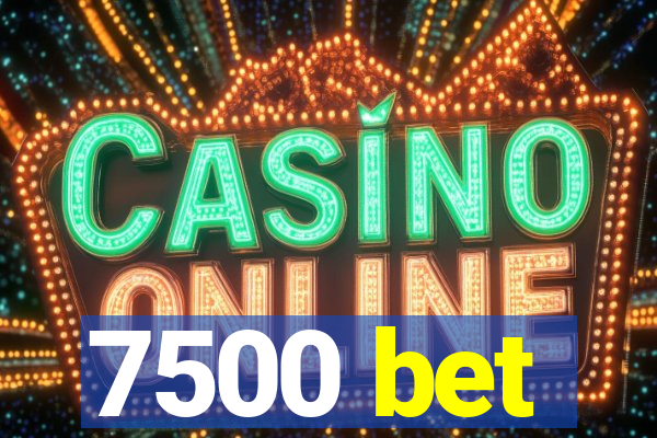 7500 bet
