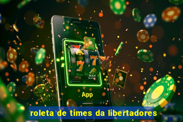 roleta de times da libertadores