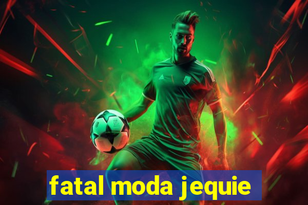 fatal moda jequie