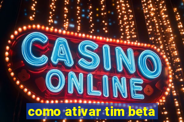 como ativar tim beta