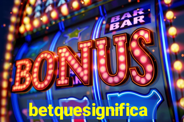betquesignifica