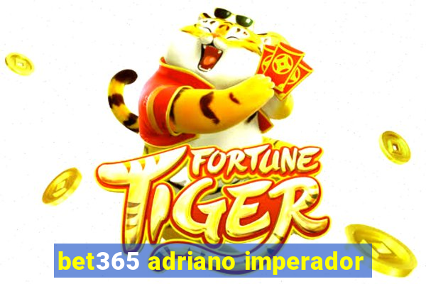bet365 adriano imperador
