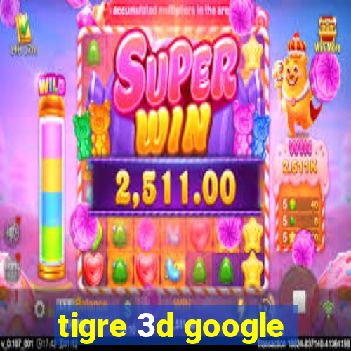 tigre 3d google