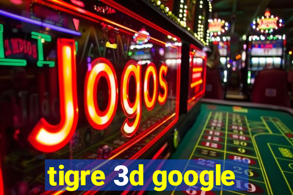 tigre 3d google
