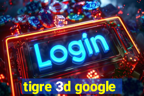 tigre 3d google