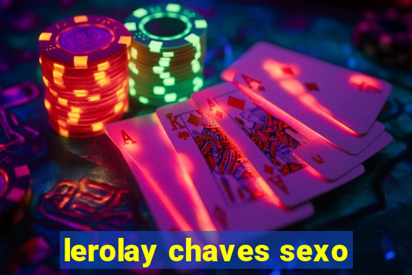 lerolay chaves sexo