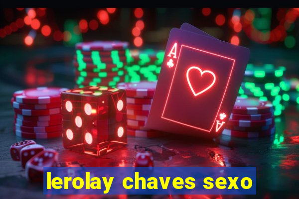 lerolay chaves sexo