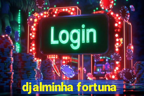 djalminha fortuna