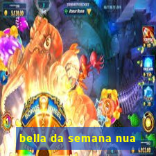 bella da semana nua