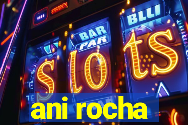ani rocha