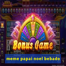 meme papai noel bebado